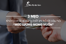3 mẹo không phải ai cũng biết khi trả lời câu hỏi “Mức lương mong muốn”