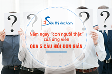 Nắm ngay “con người thật” của ứng viên qua 5 câu hỏi đơn giản